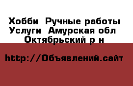 Хобби. Ручные работы Услуги. Амурская обл.,Октябрьский р-н